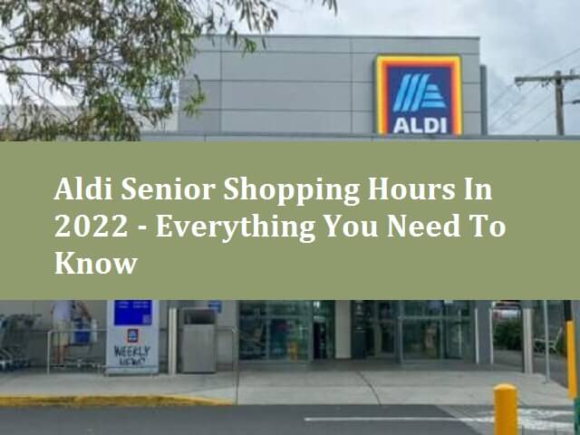 Aldi Senior Shopping Hours In 2022 - Everything You Need To Know