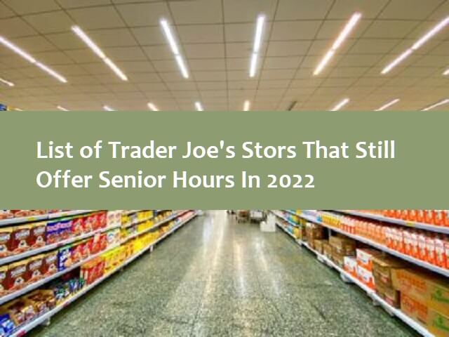 List of Trader Joe's Stors That Still Offer Senior Hours In 2022
