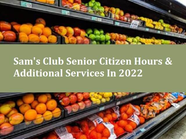 Sam's Club Senior Citizen Hours & Additional Services In 2022