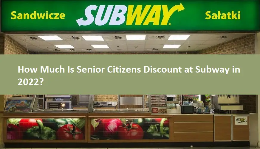 How Much Is Senior Citizens Discount at Subway in 2022?