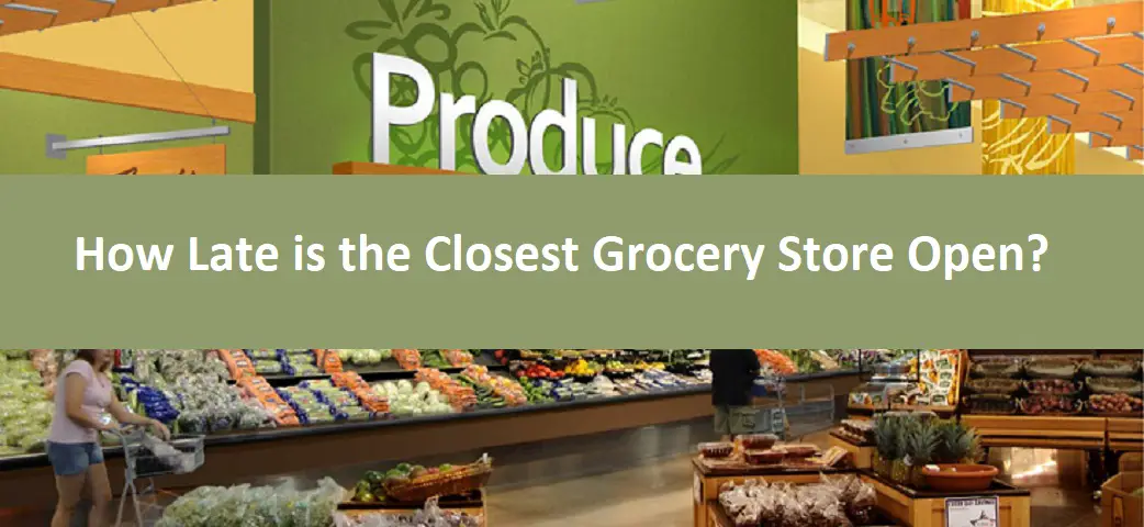 How Late is the Closest Grocery Store Open?