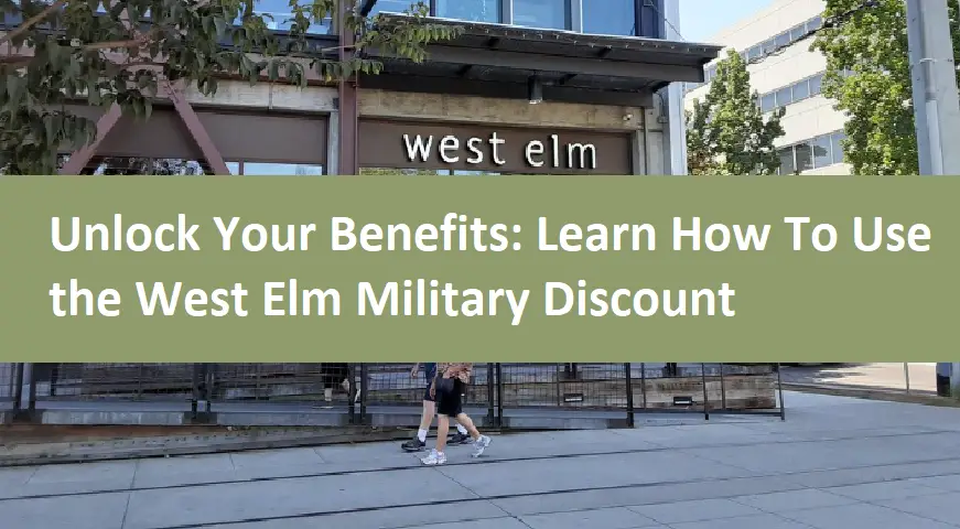 Unlock Your Benefits: Learn How To Use the West Elm Military Discount