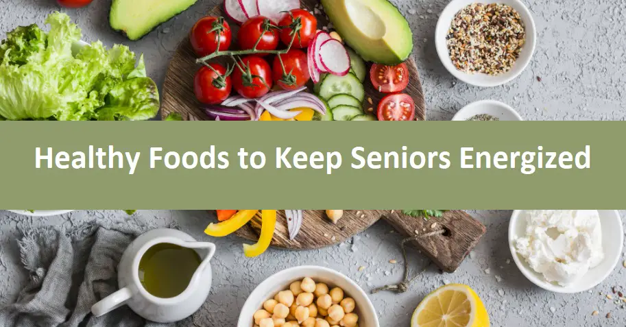 Healthy Foods to Keep Seniors Energized (You Are What You Eat!)