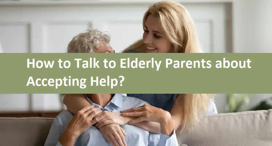 How to Talk to Elderly Parents about Accepting Help?