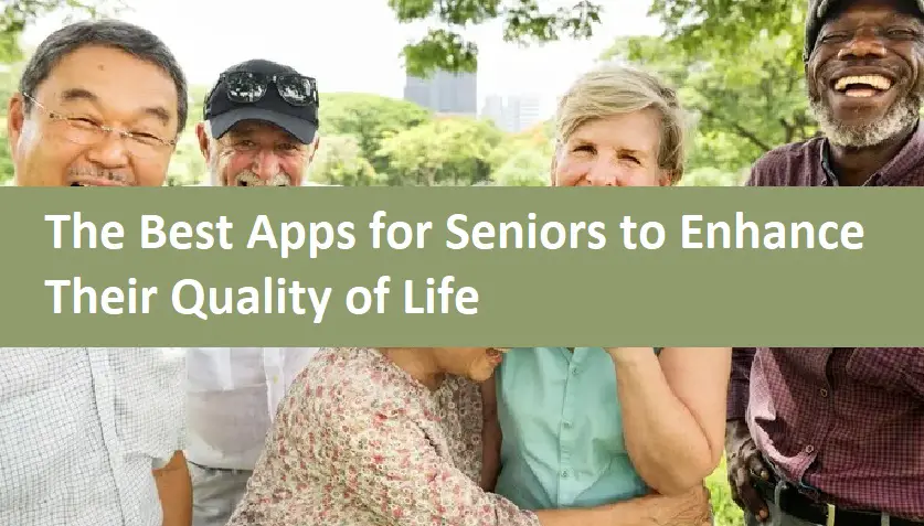 The Best Apps for Seniors to Enhance Their Quality of Life