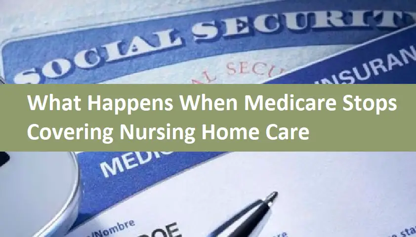 What Happens When Medicare Stops Covering Nursing Home Care