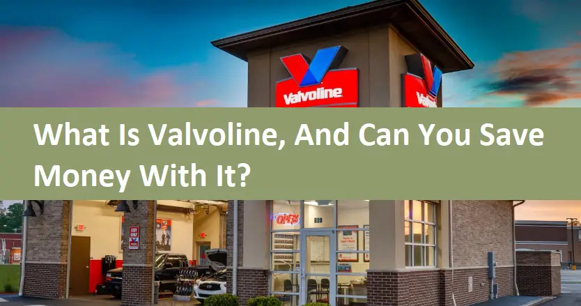 What Is Valvoline, And Can You Save Money With It?