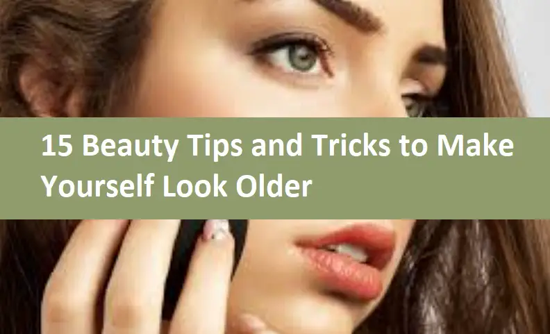 15 Beauty Tips and Tricks to Make Yourself Look Older