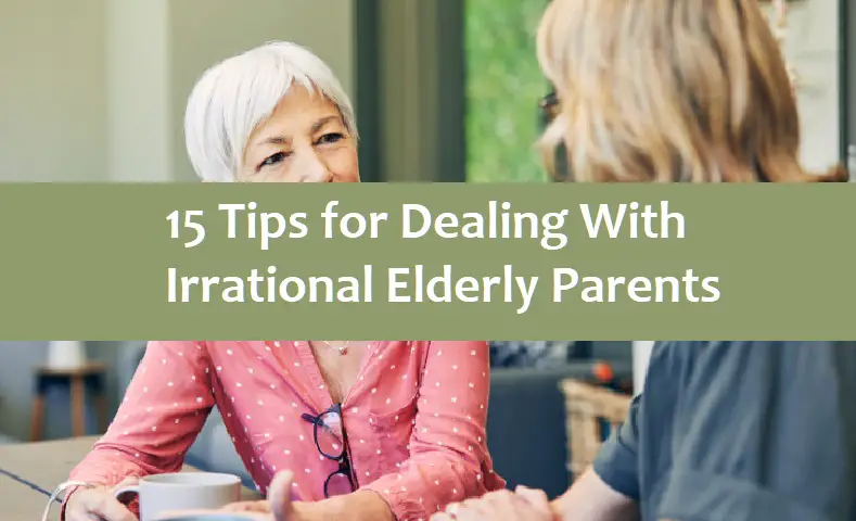 15 Tips for Dealing With Irrational Elderly Parents