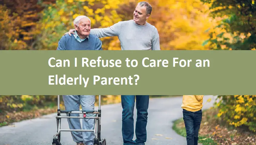 Can I Refuse to Care For an Elderly Parent?