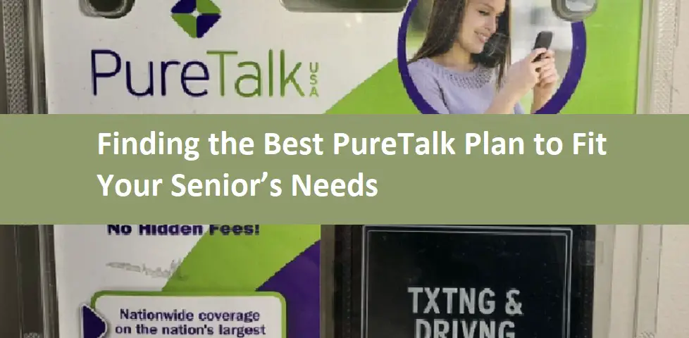 Finding the Best PureTalk Plan to Fit Your Senior’s Needs