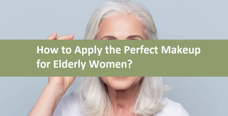 How to Apply the Perfect Makeup for Elderly Women?