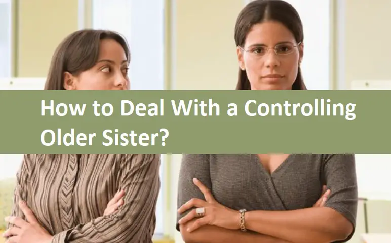 How to Deal With a Controlling Older Sister?