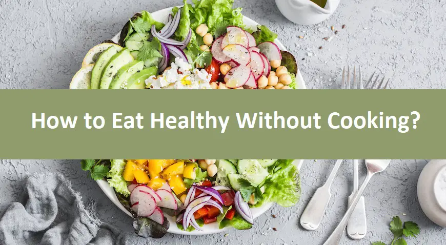 How to Eat Healthy Without Cooking?