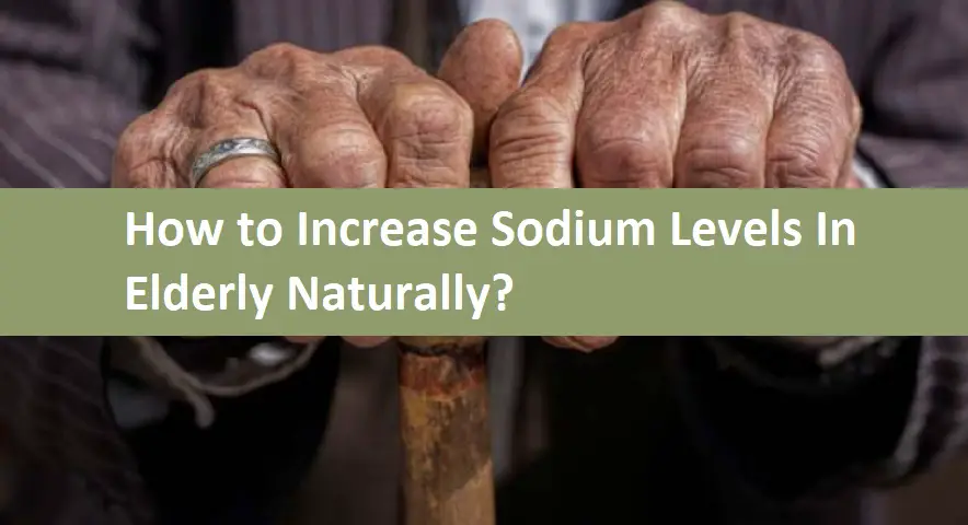 How to Increase Sodium Levels In Elderly Naturally?