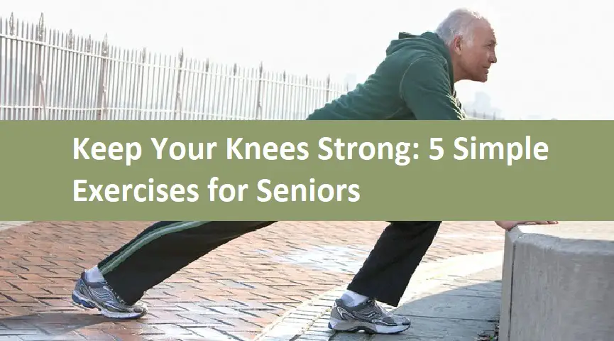 Keep Your Knees Strong: 5 Simple Exercises for Seniors