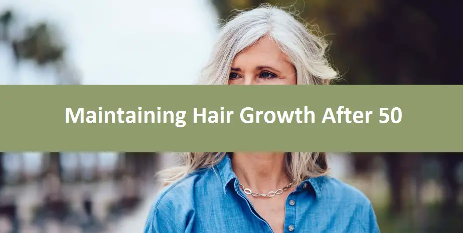 Maintaining Hair Growth After 50: Tips for Healthy and Vibrant Hair