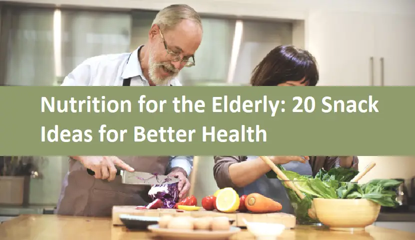 Nutrition for the Elderly: 20 Snack Ideas for Better Health