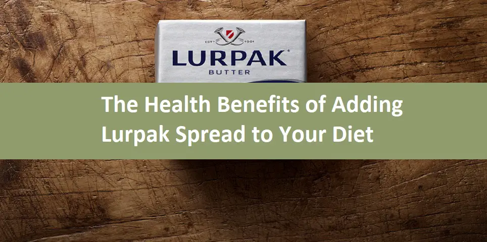The Health Benefits of Adding Lurpak Spread to Your Diet