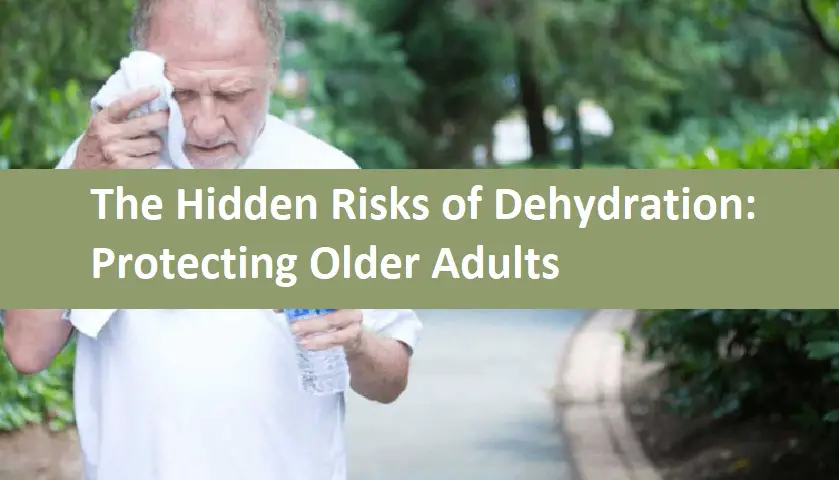 The Hidden Risks of Dehydration: Protecting Older Adults