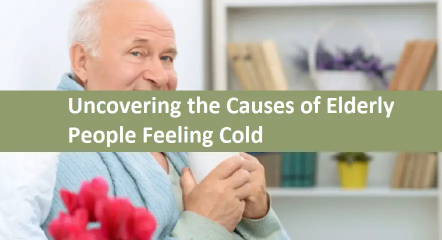 Uncovering the Causes of Elderly People Feeling Cold