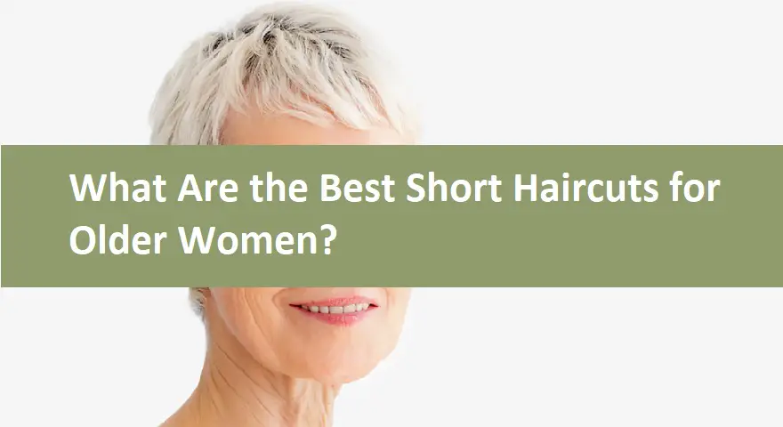 What Are the Best Short Haircuts for Older Women?