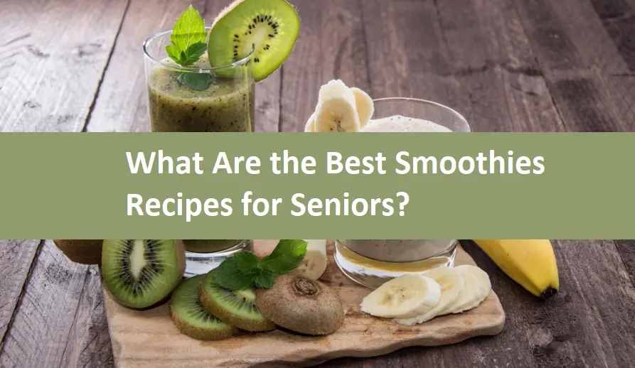 What Are the Best Smoothies Recipes for Seniors?