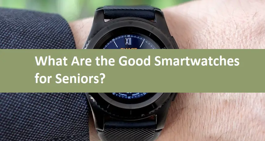 What Are the Good Smartwatches for Seniors?