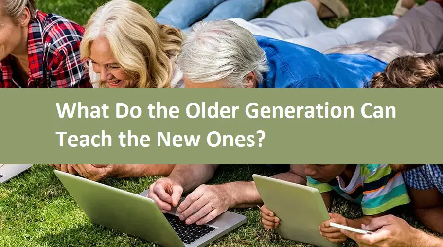 What Do the Older Generation Can Teach the New Ones?