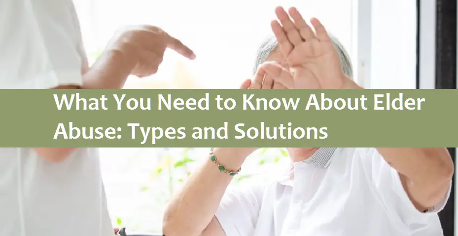 What You Need to Know About Elder Abuse: Types and Solutions