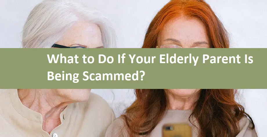 What to Do If Your Elderly Parent Is Being Scammed?