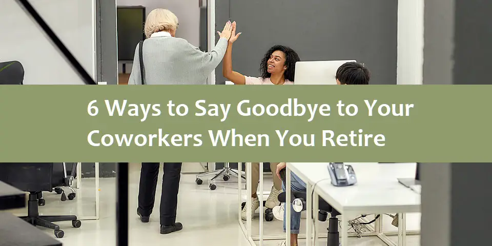 6 Ways to Say Goodbye to Your Coworkers When You Retire