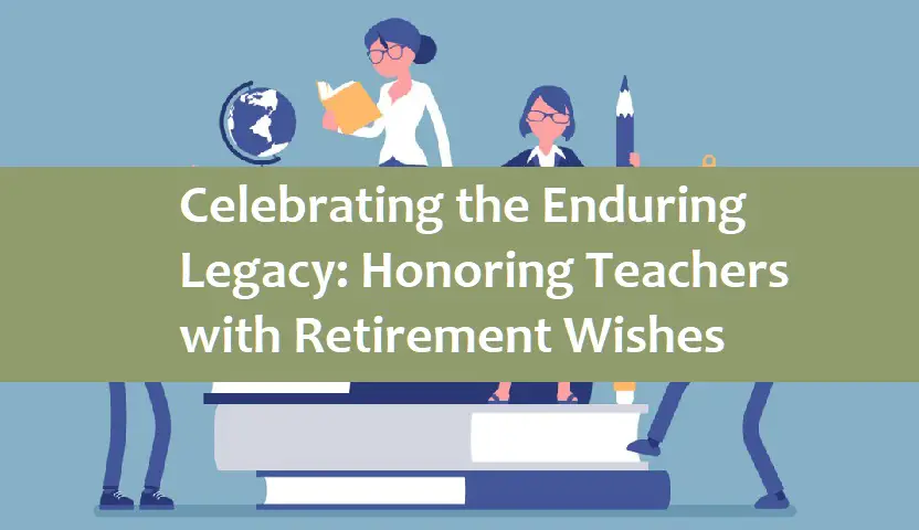 Celebrating the Enduring Legacy: Honoring Teachers with Retirement Wishes