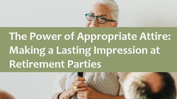 The Power of Appropriate Attire: Making a Lasting Impression at Retirement Parties